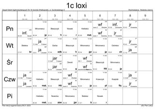 Zespół Szkół Ogólnokształcących Nr 16 Gorzów Wielkopolski, ul. Dunikowskiego 5 Wychowawca : Nowicka Joanna
Plan lekcji wygenerowany:06.01.2023 aSc Plan Lekcji
inf.
DeraA
B 2-6
inf2
inf.
Górowska
B 2-6
inf1
1c loxi
mat.
Hołówko
B 3-5
jr
Kowalska
B 3-2
jr2
jr
Kowalska
B 3-2
jr1
wf
Wlaźlak
tenis 2
chł
1c loxi
h
Błaszczyk
B 3-3
1c loxi
jp
Minorowicz
B 2-4
wf
Nowicka
tenis 1
dz
1c loxi
r
Nowak
C 3-2
1c loxi
jpr
Minorowicz
B 2-4
1c loxi
br
Bielska
C 3-1
1c loxi
edb
Sarba
C 2-4
ja
Lisowski
C 1-2
ja2
ja
Lisowski
C3-3
ja2
jr
Kowalska
B 3-2
jr1
1c loxi
h
Błaszczyk
B 3-3
1c loxi
jp
Minorowicz
B 2-4
ja
Frukacz
C 2-4A
ja1 1c loxi
ch
Osińska
C3-3
1c loxi
g
DeraA
B 2-3
1c loxi
Hit
Błaszczyk
B 3-3
jar
Lisowski
B 2-2
ja2
wf
Wlaźlak
SG 1
chł 1c loxi
jp
Minorowicz
B 2-4
wf
Nowicka
łacznik-bieżnia 1
dz
jar
Frukacz
C 2-4A
ja1
1c loxi
pl
Krawczyk
B 0-3
1c loxi
Hit
Błaszczyk
B 3-3
1c loxi
fiz.
Księżak
C 2-5
1c loxi
mat.
Hołówko
B 3-5
ja
Lisowski
C 2-5
ja2
jr
Kowalska
B 2-6
jr2
wf
Wlaźlak
tenis 1
chł 1c loxi
jp
Minorowicz
B 2-4
wf
Nowicka
tenis 2
dz
ja
Frukacz
C 2-4A
ja1
ja
Frukacz
C 2-4A
ja1
1c loxi
jpr
Minorowicz
B 2-4
1c loxi
b
Bielska
C 3-1
1c loxi
zzw
Nowicka
C 3-2
1c loxi
mat.
Hołówko
B 3-5
1c loxi
r
Nowak
A 3-1
Pn
Wt
Śr
Czw
Pi
1
8:00 - 8:45
2
8:55 - 9:40
3
9:50 - 10:35
4
10:45 - 11:30
5
11:50 - 12:35
6
12:45 - 13:30
7
13:40 - 14:25
8
14:35 - 15:20
9
15:30 - 16:15
1c loxi
 