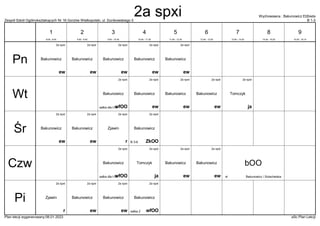 Zespół Szkół Ogólnokształcących Nr 16 Gorzów Wielkopolski, ul. Dunikowskiego 5 B 1-3
Wychowawca : Bakunowicz Elżbieta
Plan lekcji wygenerowany:06.01.2023 aSc Plan Lekcji
2a spxi
ew
Bakunowicz
2a spxi
ew
Bakunowicz
2a spxi
ew
Bakunowicz
2a spxi
ew
Bakunowicz
2a spxi
ew
Bakunowicz
2a spxi
wfOO
Bakunowicz
salka dla I-III
2a spxi
ja
Tomczyk
2a spxi
ew
Bakunowicz
2a spxi
ew
Bakunowicz
2a spxi
ew
Bakunowicz
2a spxi
ZkOO
Bakunowicz
B 3-6
2a spxi
ew
Bakunowicz
2a spxi
ew
Bakunowicz
2a spxi
r
Zjawin
2a spxi
wfOO
Bakunowicz
salka dla I-III
2a spxi
ja
Tomczyk
2a spxi
ew
Bakunowicz
2a spxi
ew
Bakunowicz bOO
Bakunowicz / Sztachelska
sł
2a spxi
wfOO
Bakunowicz
salka 2
2a spxi
ew
Bakunowicz
2a spxi
ew
Bakunowicz
2a spxi
r
Zjawin
Pn
Wt
Śr
Czw
Pi
1
8:00 - 8:45
2
8:55 - 9:40
3
9:50 - 10:35
4
10:45 - 11:30
5
11:50 - 12:35
6
12:45 - 13:30
7
13:40 - 14:25
8
14:35 - 15:20
9
15:30 - 16:15
2a spxi
 