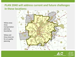 PLAN 2040 will address current and future challenges
 in these locations:



Yellow areas
show
transportation
planning
boundaries

Yellow and
Gray areas are
for air quality
planning
 