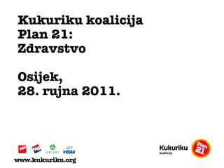 Kukuriku koalicija Plan 21:  Zdravstvo Osijek ,  2 8 .  rujna  2011. 