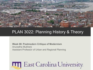 PLAN 3022: Planning History & Theory
Week 08: Postmodern Critique of Modernism
Anuradha Mukherji
Assistant Professor of Urban and Regional Planning
 