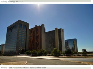 Ministry Buildings, BRASILIA
This image is attributed to Julio Cesar Barbosa @ 2010 (CC BY-NC-ND 3.0)
 