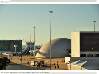 BRASILIA
This image is attributed to Julio Cesar Barbosa @ 2010 (CC BY-NC-ND 3.0)
 