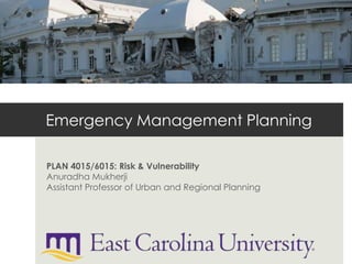 Emergency Management Planning

PLAN 4015/6015: Risk & Vulnerability
Anuradha Mukherji
Assistant Professor of Urban and Regional Planning
 
