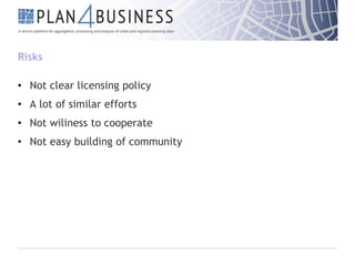 Risks
• Not clear licensing policy
• A lot of similar efforts

• Not wiliness to cooperate
• Not easy building of community

 