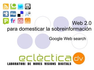 Web 2.0 para domesticar la sobreinformaci ón Google Web search 