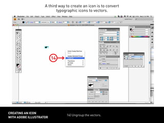 14) Ungroup the vectors.
CREATING AN ICON
WITH ADOBE ILLUSTRATOR
A third way to create an icon is to convert
typographic icons to vectors.
14
 