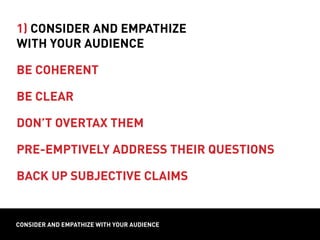 design directionconsider and empathize with your audience
1) Consider and empathize
with your audience
be coherent
be clear
don’t overtax them
pre-emptively address their questions
back up subjective claims
 
