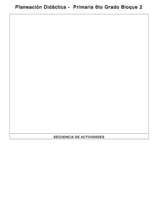 Planeación Didáctica - Primaria 6to Grado Bloque 2
SECUENCIA DE ACTIVIDADES
 