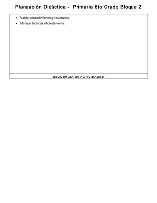Planeación Didáctica - Primaria 6to Grado Bloque 2
• Validar procedimientos y resultados.
• Manejar técnicas eficientemente.
SECUENCIA DE ACTIVIDADES
 