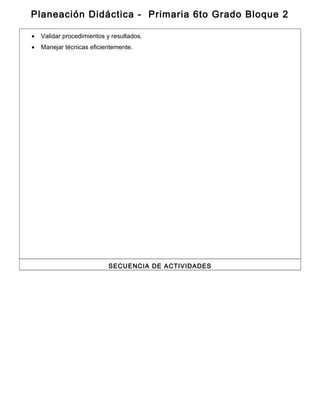 Planeación Didáctica - Primaria 6to Grado Bloque 2
• Validar procedimientos y resultados.
• Manejar técnicas eficientemente.
SECUENCIA DE ACTIVIDADES
 