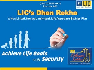 LIC’s Dhan Rekha
(UIN: 512N343V01)
Plan No. 863
A Non-Linked, Non-par, Individual, Life Assurance Savings Plan
 
