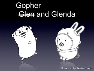 Gopher
Glen and Glenda




           Illustrated by Renée French
 