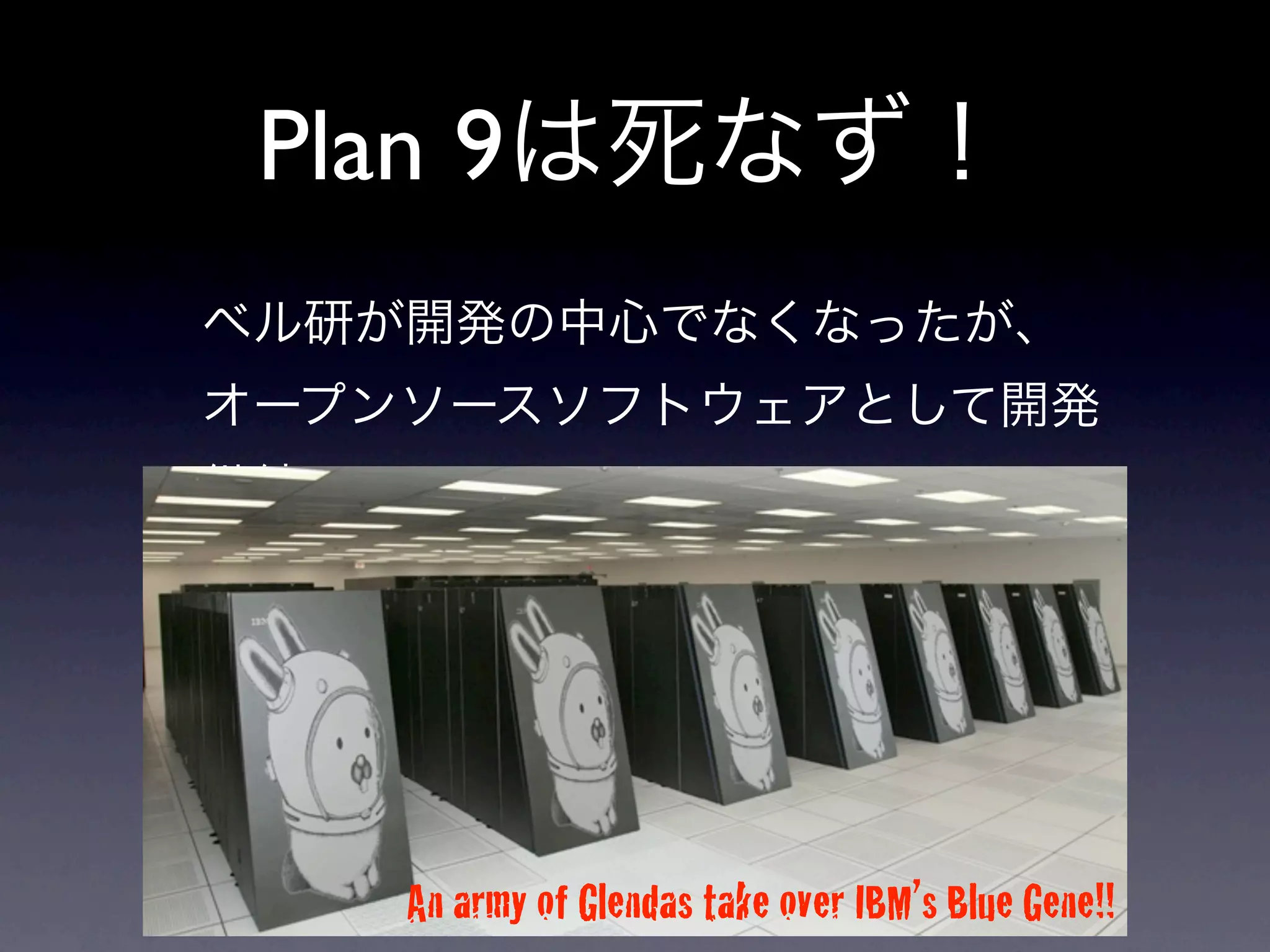 Plan 9




   An army of Glendas take over IBM’s Blue Gene!!
 