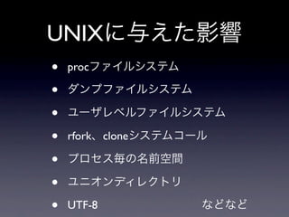 UNIX
•   proc

•
•
•   rfork clone

•
•
•   UTF-8
 