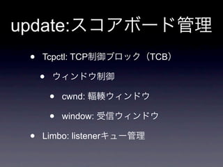 update:
  •   Tcpctl: TCP       TCB

      •
          •   cwnd:

          •   window:

  •   Limbo: listener
 