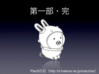 Plan9   http://d.hatena.ne.jp/oraccha/
 