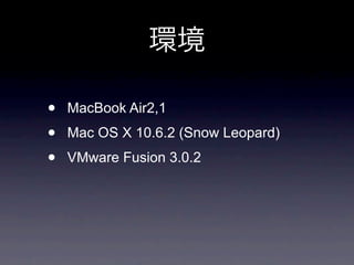 •   MacBook Air2,1

•   Mac OS X 10.6.2 (Snow Leopard)

•   VMware Fusion 3.0.2
 