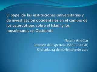 Natalia Andújar
Reunión de Expertos (ISESCO-UGR)
  Granada, 24 de noviembre de 2010
 