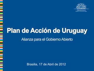 Alianza para el Gobierno Abierto




   Brasilia, 17 de Abril de 2012
 
