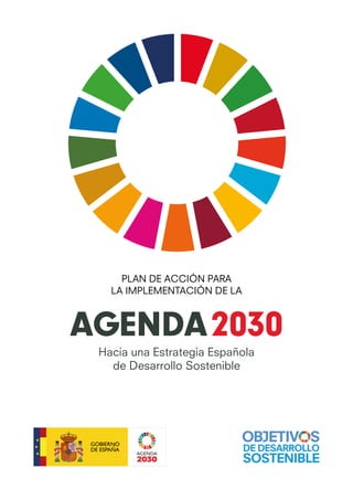 Hacia una Estrategia Española
de Desarrollo Sostenible
AGENDA2030
PLAN DE ACCIÓN PARA
LA IMPLEMENTACIÓN DE LA
 