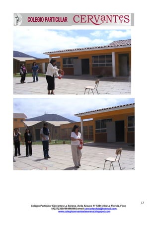 17
Colegio Particular Cervantes La Serena, Avda Arauco N° 5394 villa La Florida, Fono
512272350//964960965;email:cervantesltda@hotmail.com;
www.colegiocervanteslaserena.blogspot.com
 