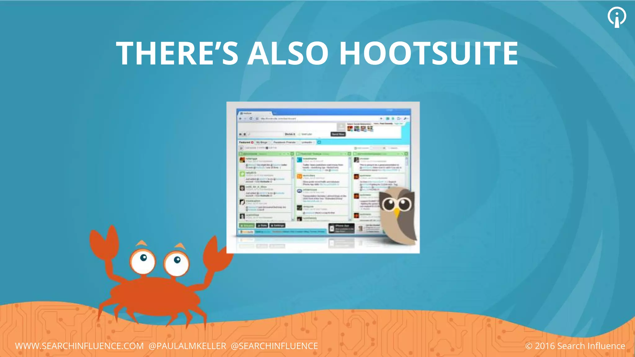 THERE’S ALSO HOOTSUITE
© 2016 Search InfluenceWWW.SEARCHINFLUENCE.COM @PAULALMKELLER @SEARCHINFLUENCE
 