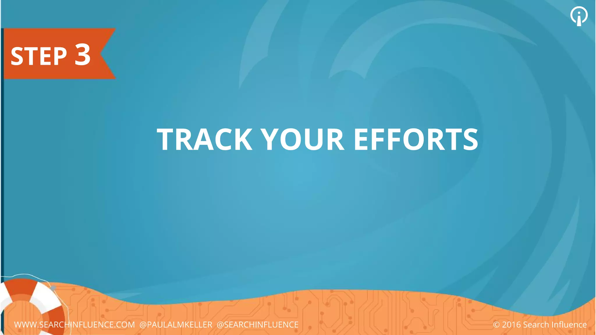 STEP 3
TRACK YOUR EFFORTS
© 2016 Search InfluenceWWW.SEARCHINFLUENCE.COM @PAULALMKELLER @SEARCHINFLUENCE
 