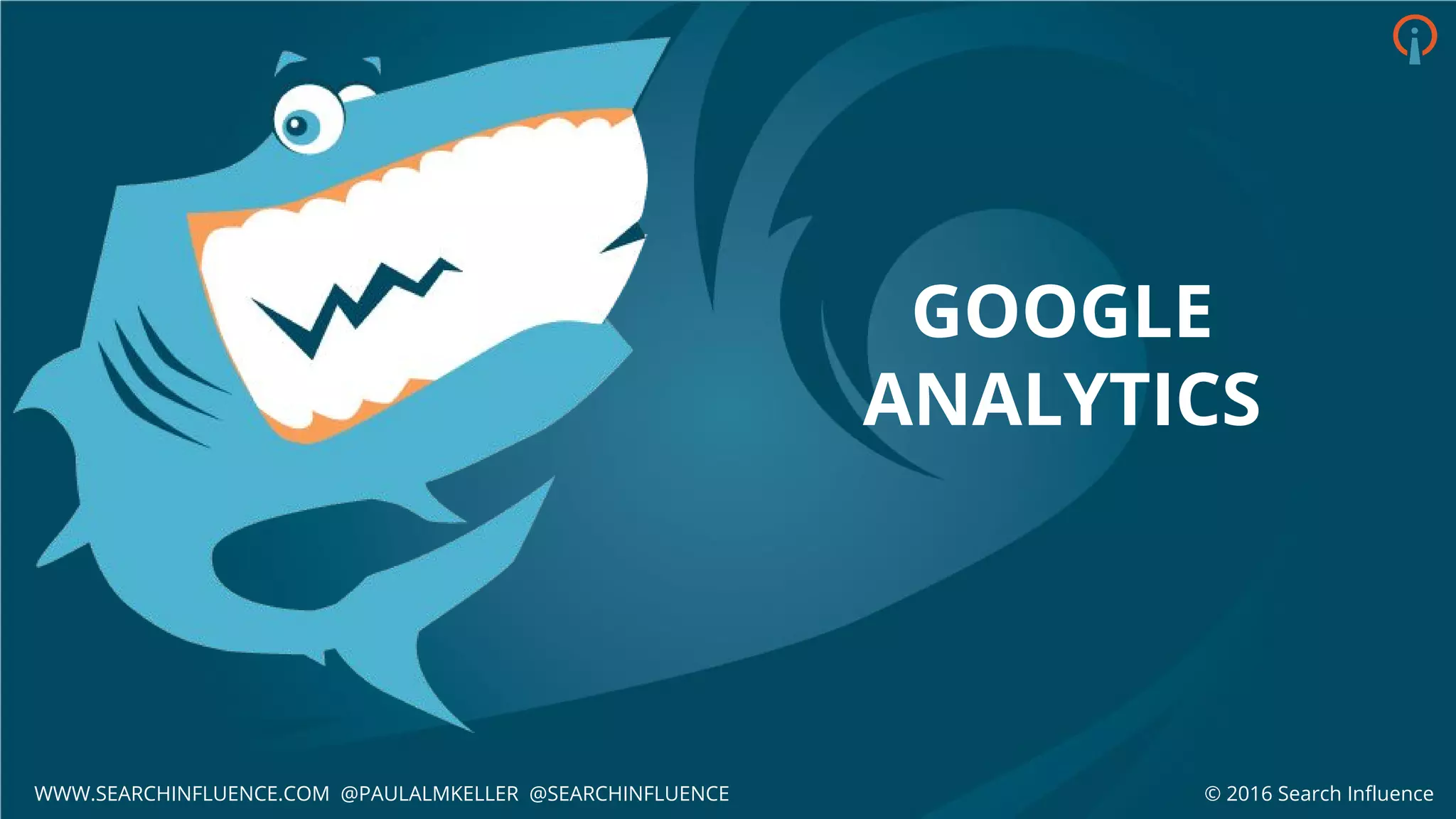 © 2016 Search Influence
GOOGLE
ANALYTICS
WWW.SEARCHINFLUENCE.COM @PAULALMKELLER @SEARCHINFLUENCE
 