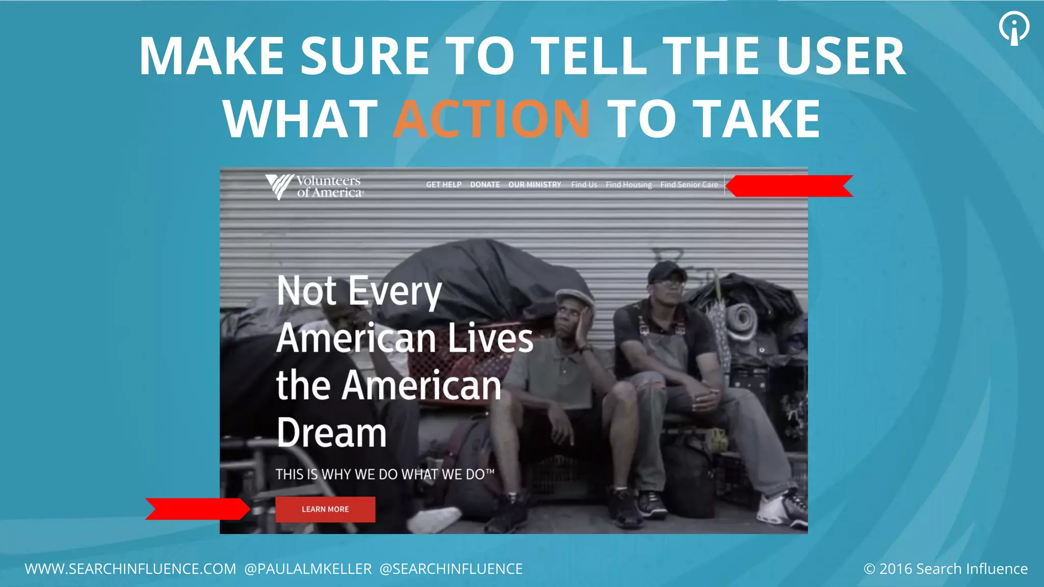 MAKE SURE TO TELL THE USER
WHAT ACTION TO TAKE
© 2016 Search InfluenceWWW.SEARCHINFLUENCE.COM @PAULALMKELLER @SEARCHINFLUENCE
 