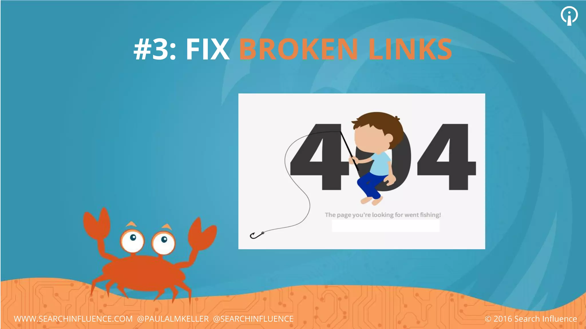 #3: FIX BROKEN LINKS
© 2016 Search InfluenceWWW.SEARCHINFLUENCE.COM @PAULALMKELLER @SEARCHINFLUENCE
 