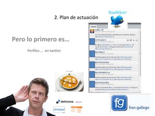 2. Plan de actuación Pero lo primero es…  Perfiles …  en twitter 
