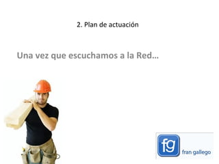 2. Plan de actuación Una vez que escuchamos a la Red…  