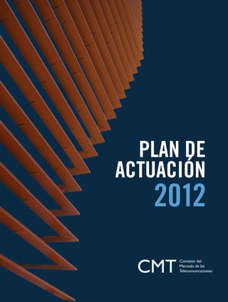 PLAN DE
ACTUACIÓN
   2012

  CMT
        Comisión del
        Mercado de las
        Telecomunicaciones
 
