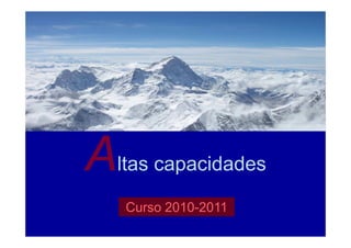 Altas capacidades
   Curso 2010-2011
 