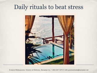 Daily rituals to beat stress




Evelyne Mitskopoulos, Director of Wellness, Beneplan Inc. 1-800-387-1670 X 226 paramedicals@beneplan.net
 