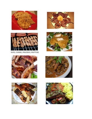 SUPE, CIORBE, FRIGĂRUI, FRIPTURI.
 