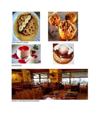 PREPARATE CALDE
DESERTURI
ASPECT INTERIOR RESTAURANT .
 