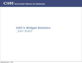 UOC’s Widget Solution
                            _Xavi Aracil




Wednesday, March 11, 2009
 
