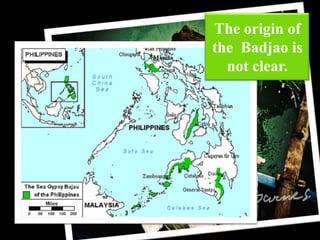The origin of
the Badjao is
not clear.

 
