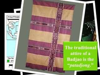 cloth
The traditional
attire of a
Badjao is the
“patadjong.”

 