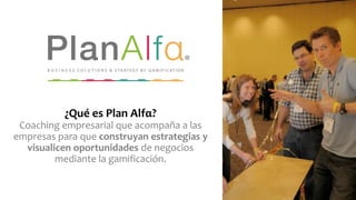 ¿Qué es Plan Alfα?
Coaching empresarial que acompaña a las
empresas para que construyan estrategias y
visualicen oportunidades de negocios
mediante la gamificación.
 