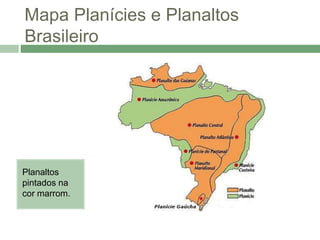 Mapa Planícies e Planaltos
Brasileiro
Planaltos
pintados na
cor marrom.
 