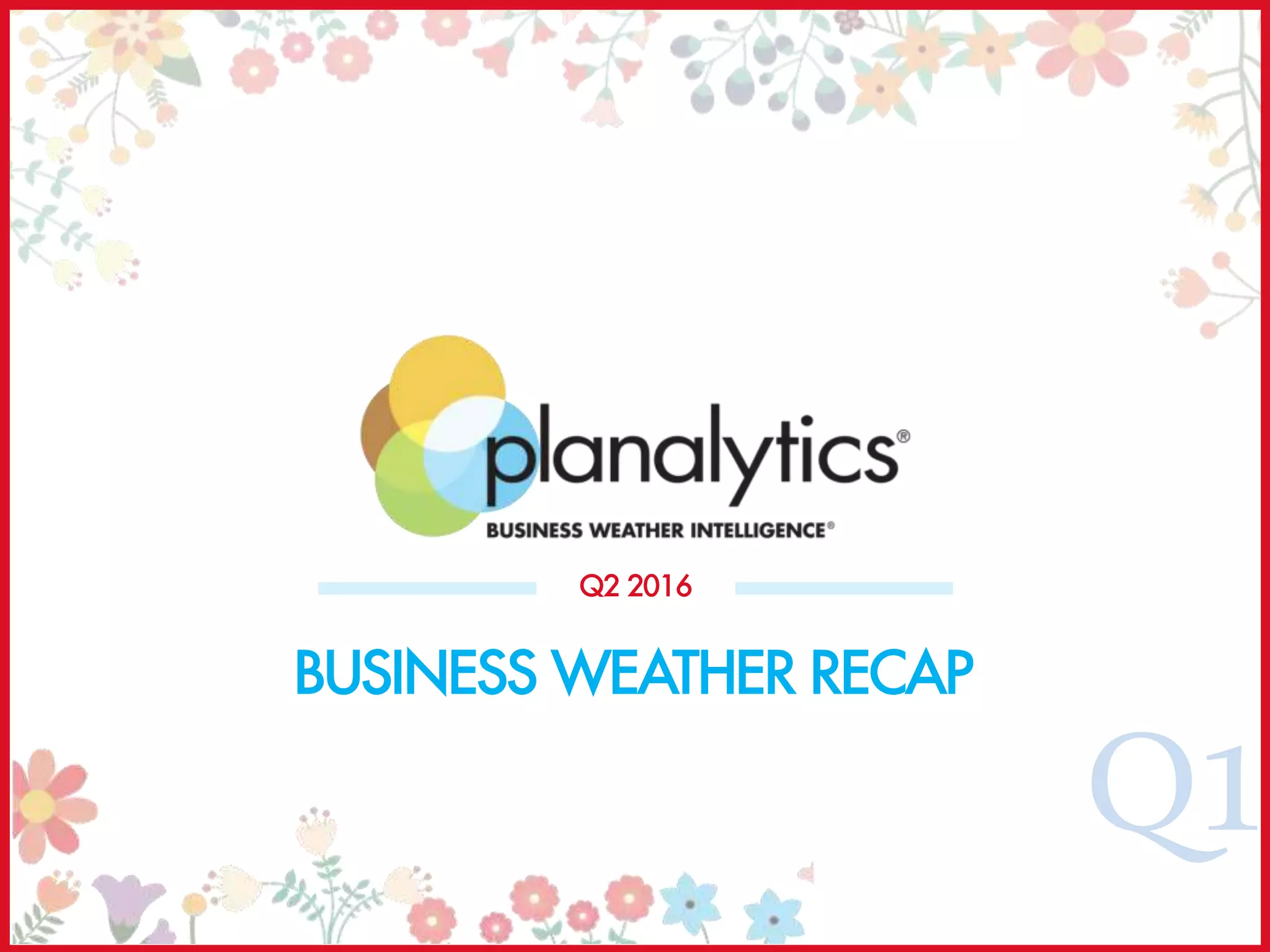 Q1
BUSINESS WEATHER RECAP
Q2 2016
 