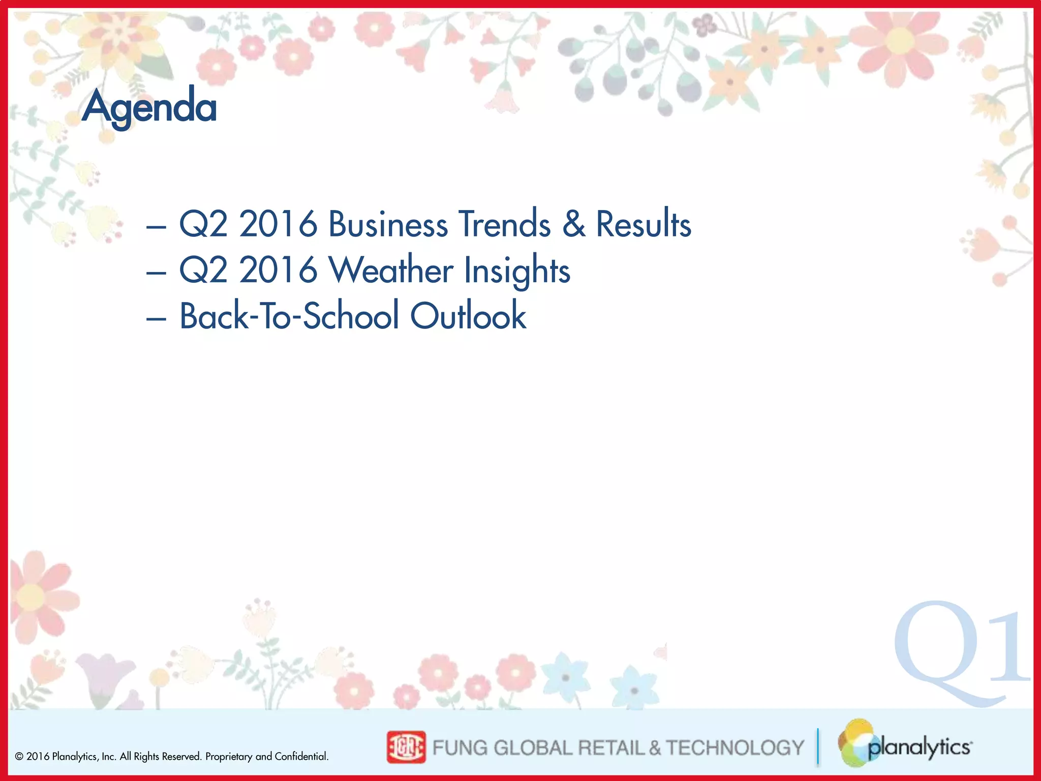 © 2016 Planalytics, Inc. All Rights Reserved. Proprietary and Confidential.
Q1
– Q2 2016 Business Trends & Results
– Q2 2016 Weather Insights
– Back-To-School Outlook
Agenda
 