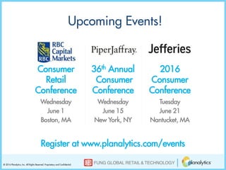 © 2016 Planalytics, Inc. All Rights Reserved. Proprietary and Confidential.
Consumer
Retail
Conference
Wednesday
June 1
Boston, MA
Upcoming Events!
Register at www.planalytics.com/events
36th Annual
Consumer
Conference
Wednesday
June 15
New York, NY
2016
Consumer
Conference
Tuesday
June 21
Nantucket, MA
 