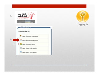1.


                                           Logging in


     https://sas.scs.on.ca/sasteacherweb

2.
 