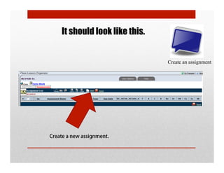 It should look like this.


                                Create an assignment




Create a new assignment.
 