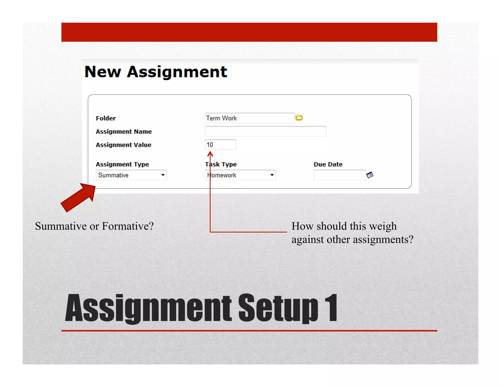Summative or Formative?   How should this weigh
                          against other assignments?




     Assignment Setup 1
 
