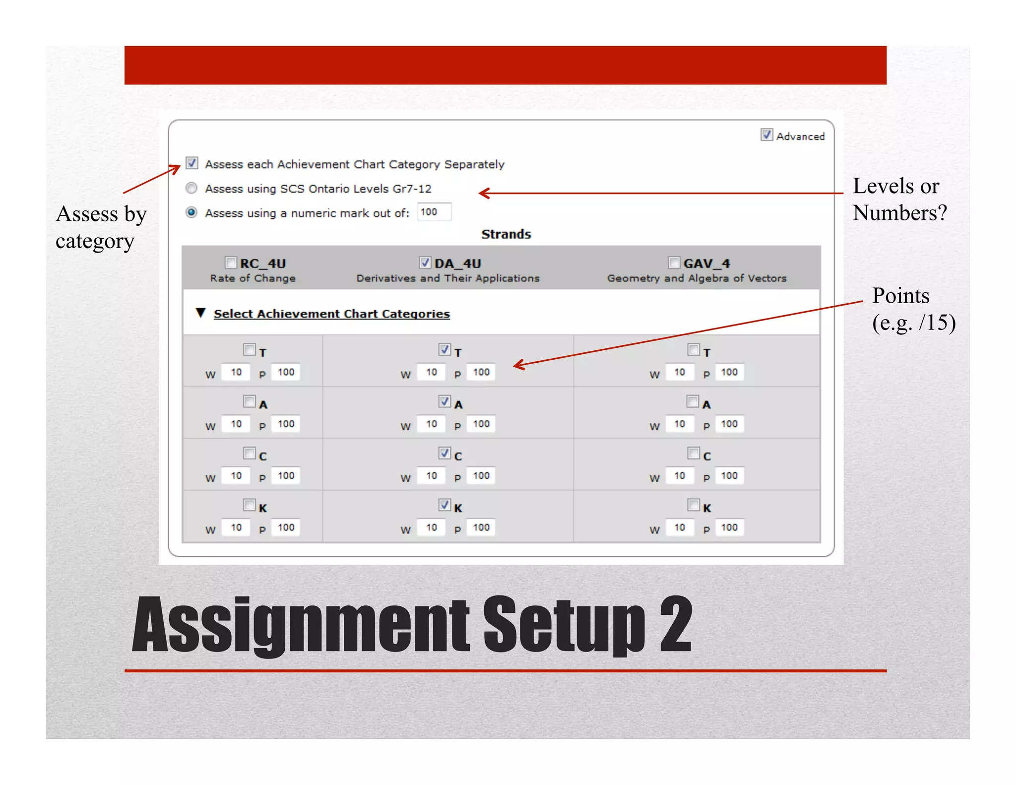 Levels or
Assess by                   Numbers?
category

                             Points
                             (e.g. /15)




       Assignment Setup 2
 